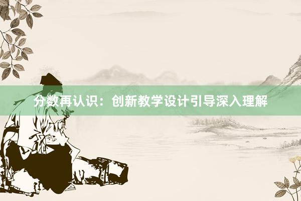 分数再认识：创新教学设计引导深入理解